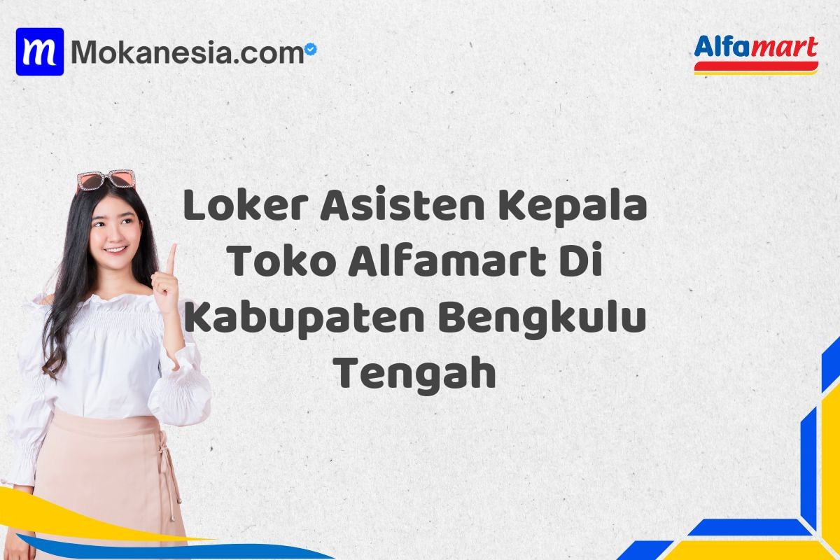Loker Asisten Kepala Toko Alfamart Di Kabupaten Bengkulu Tengah