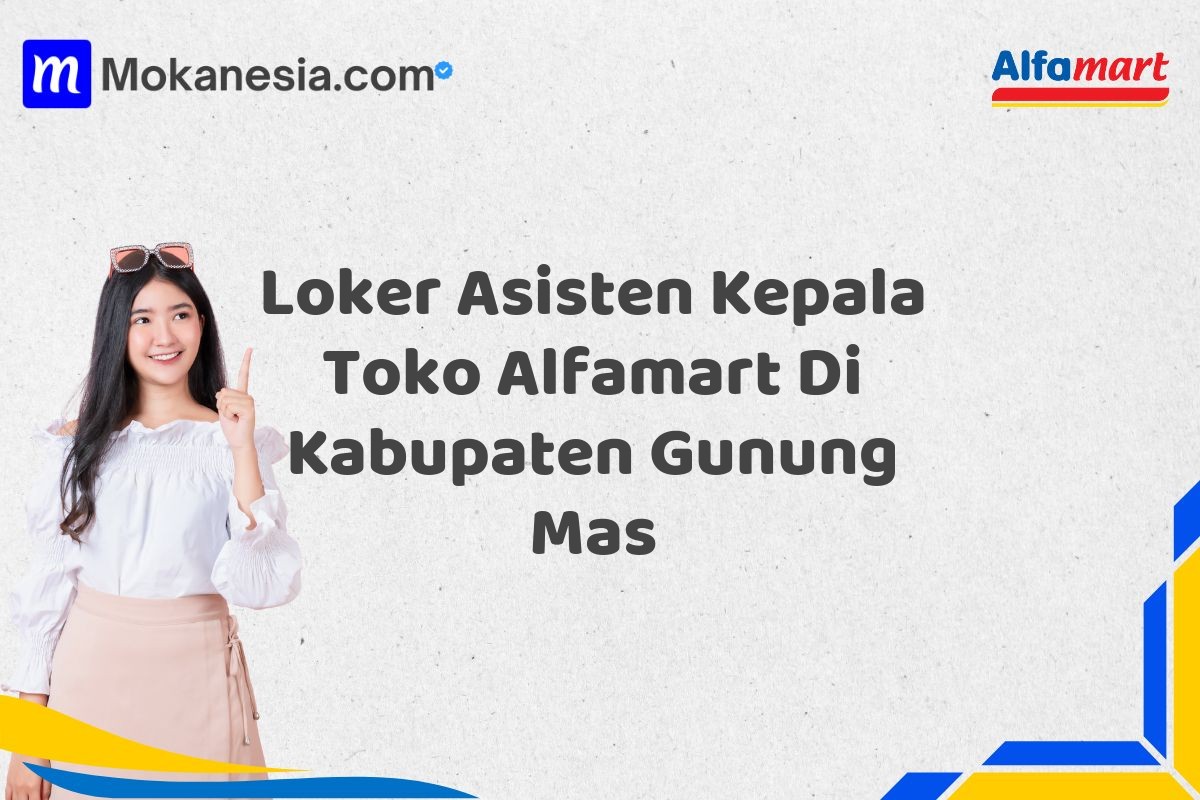 Loker Asisten Kepala Toko Alfamart Di Kabupaten Gunung Mas