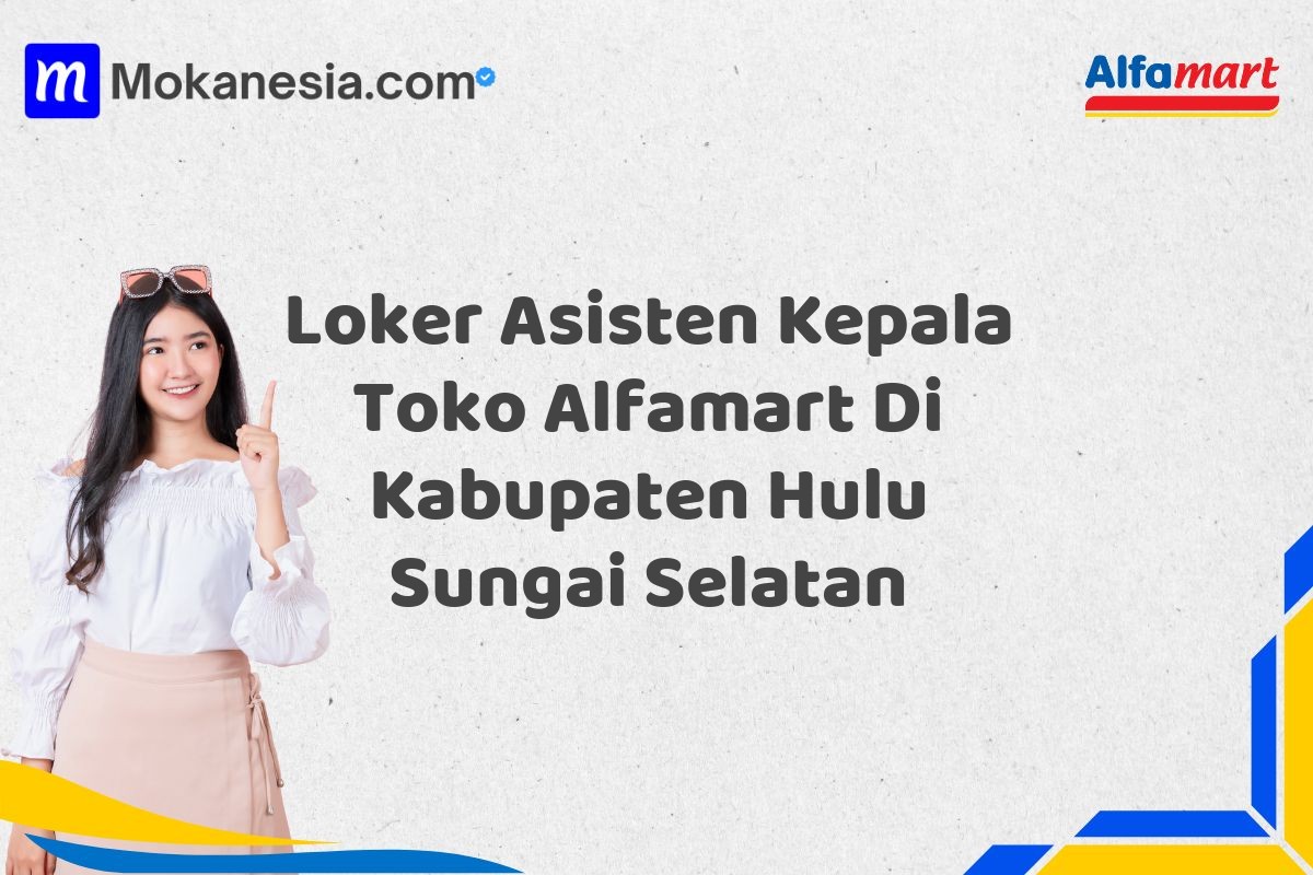 Loker Asisten Kepala Toko Alfamart Di Kabupaten Hulu Sungai Selatan