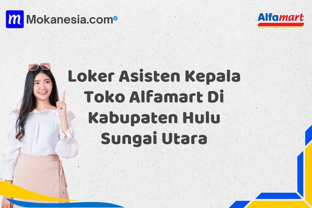 Loker Asisten Kepala Toko Alfamart Di Kabupaten Hulu Sungai Utara