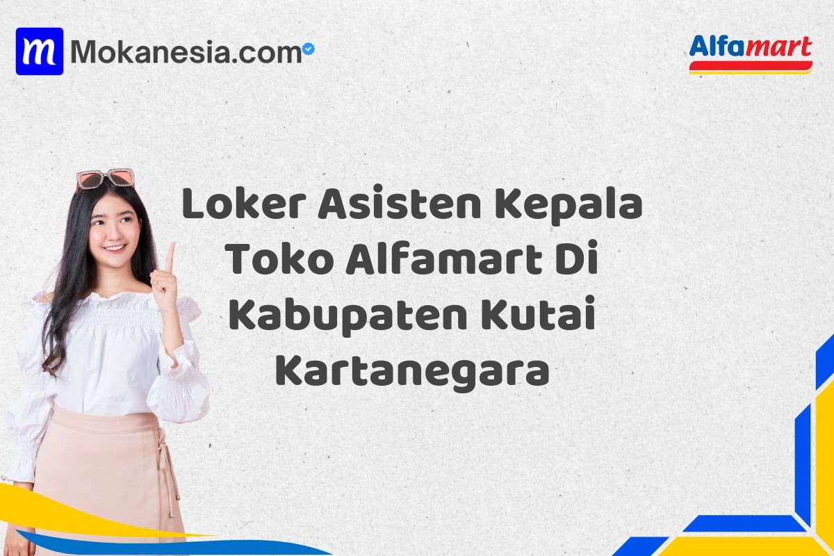 Loker Asisten Kepala Toko Alfamart Di Kabupaten Kutai Kartanegara