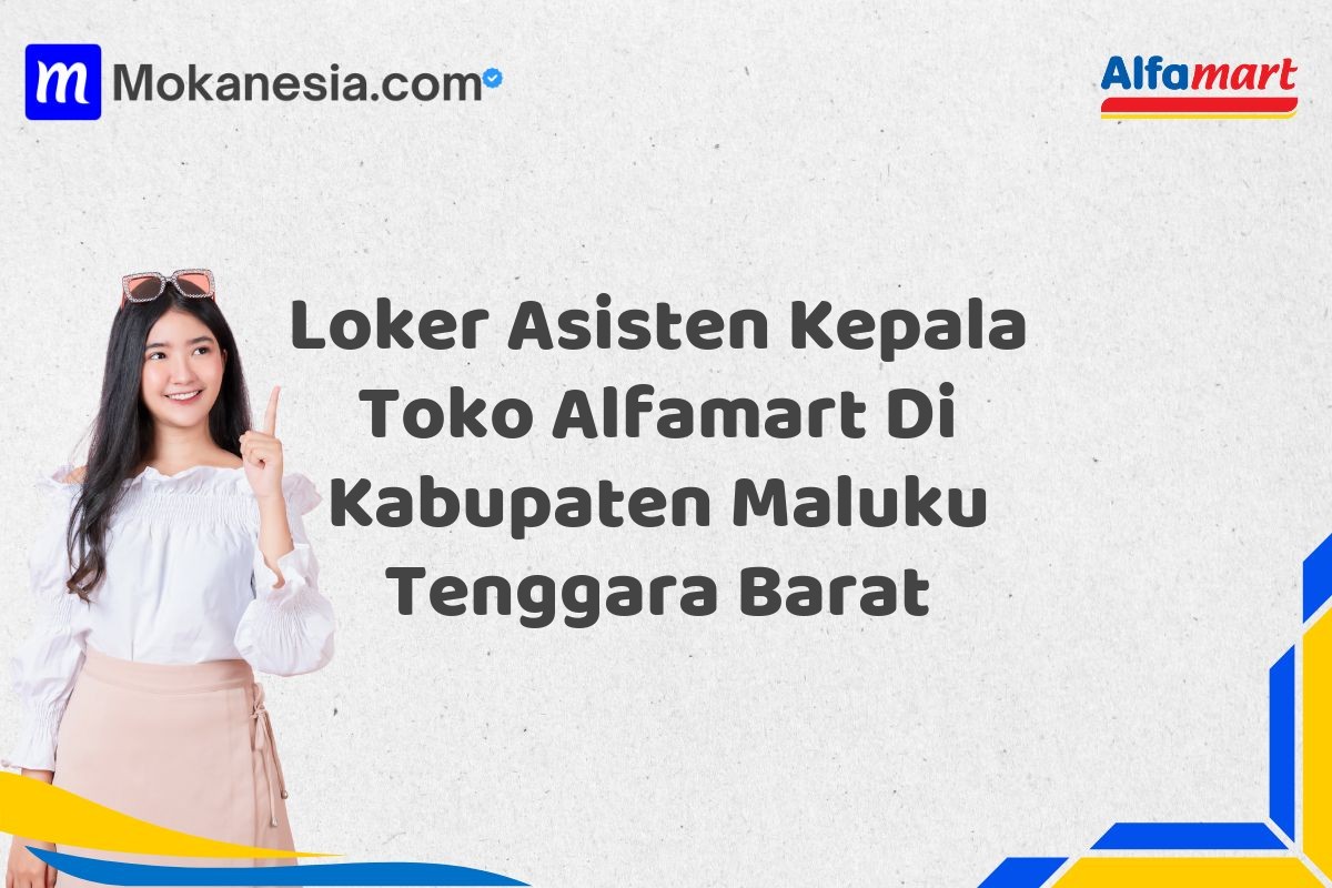 Loker Asisten Kepala Toko Alfamart Di Kabupaten Maluku Tenggara Barat