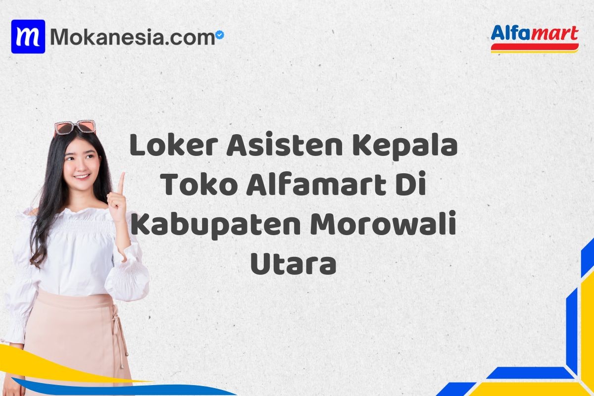Loker Asisten Kepala Toko Alfamart Di Kabupaten Morowali Utara