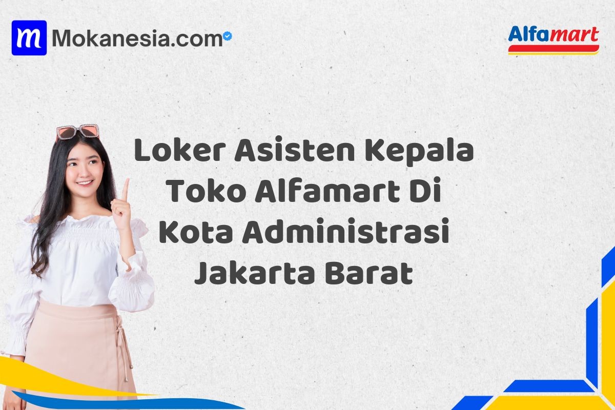 Loker Asisten Kepala Toko Alfamart Di Kota Administrasi Jakarta Barat
