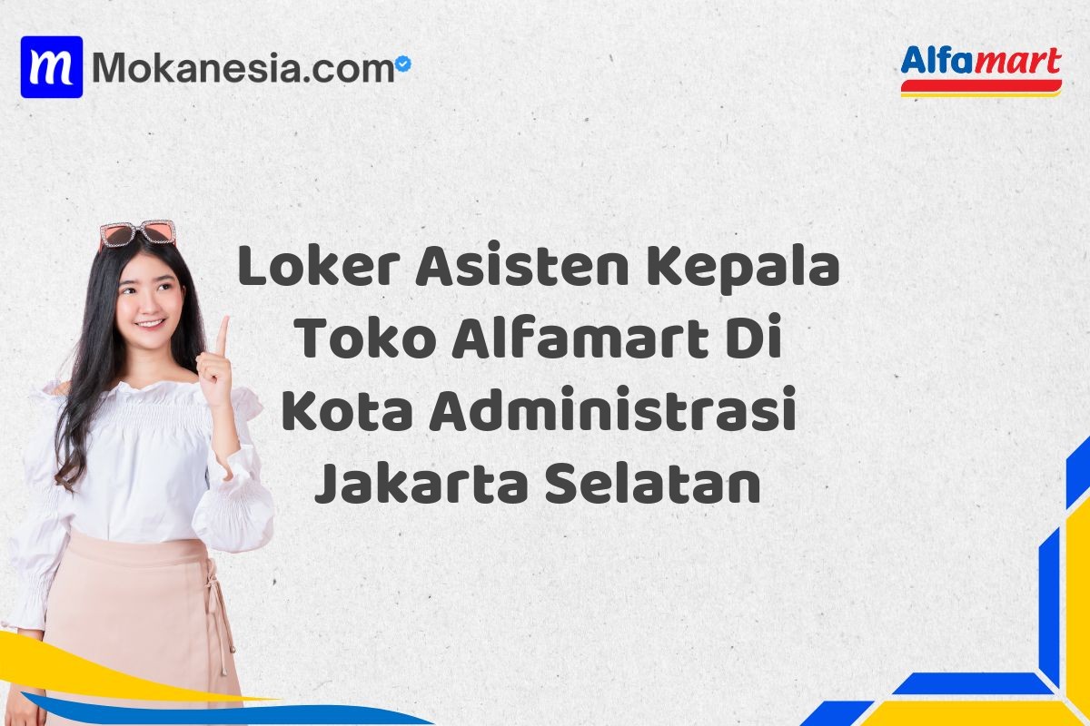 Loker Asisten Kepala Toko Alfamart Di Kota Administrasi Jakarta Selatan