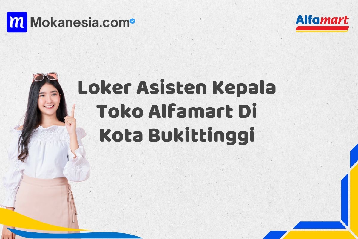 Loker Asisten Kepala Toko Alfamart Di Kota Bukittinggi Tahun 2025 (Pendaftaran Telah Dibuka)