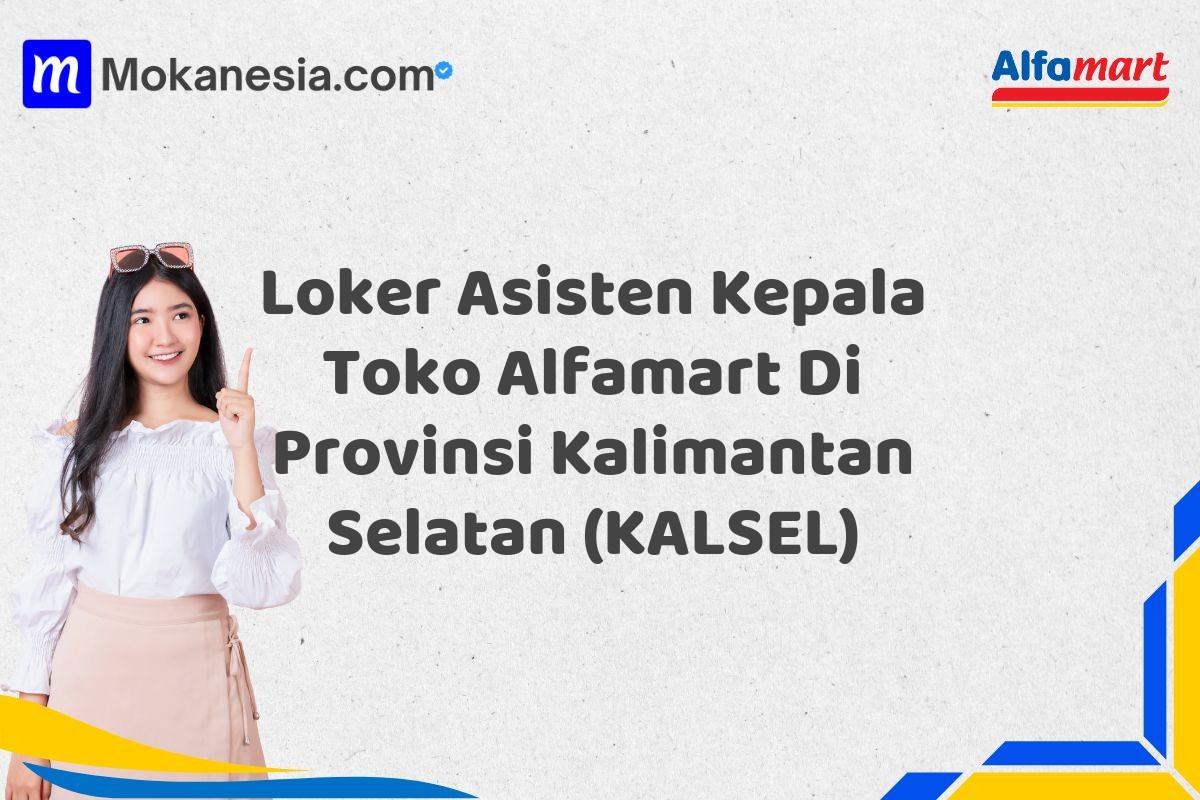 Loker Asisten Kepala Toko Alfamart Di Provinsi Kalimantan Selatan (KALSEL)