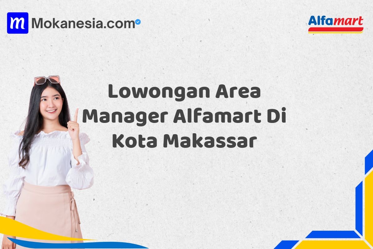 Lowongan Area Manager Alfamart Di Kota Makassar Tahun 2025 (Tunggu Apa Lagi? Daftar Sebelum Terlambat)