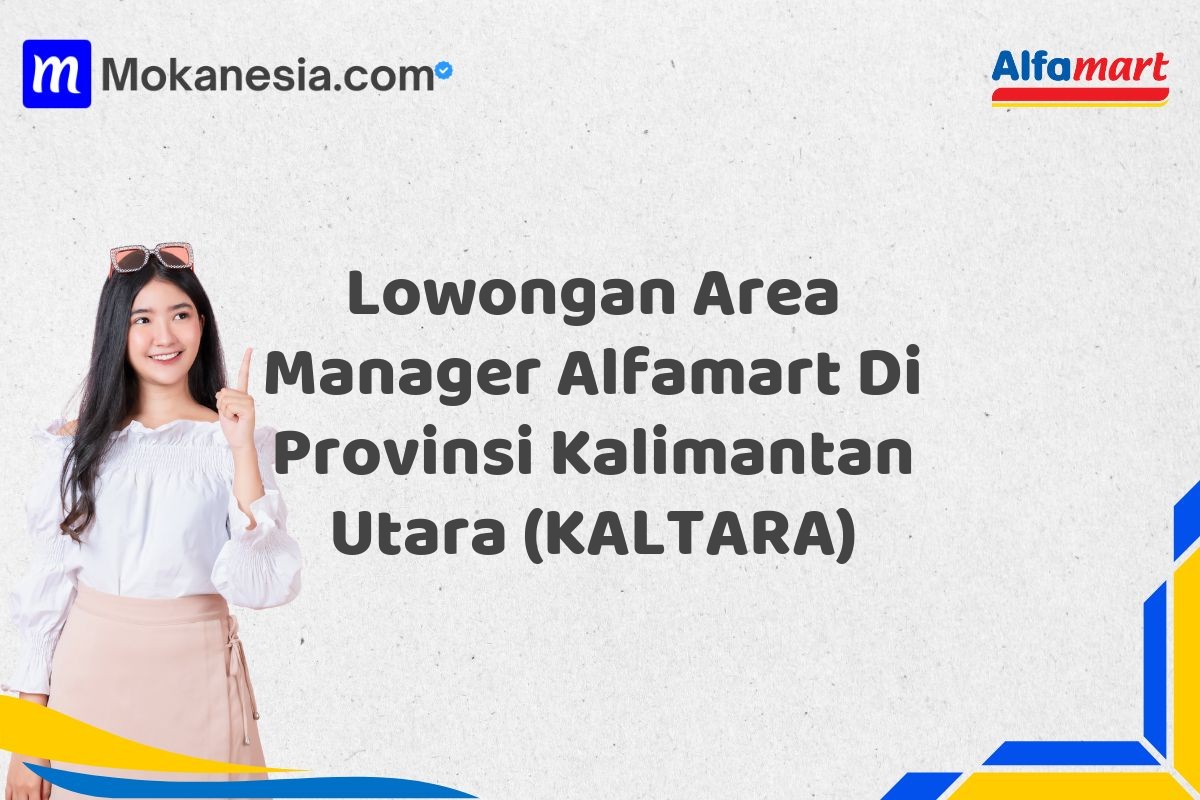Lowongan Area Manager Alfamart Di Provinsi Kalimantan Utara (KALTARA)