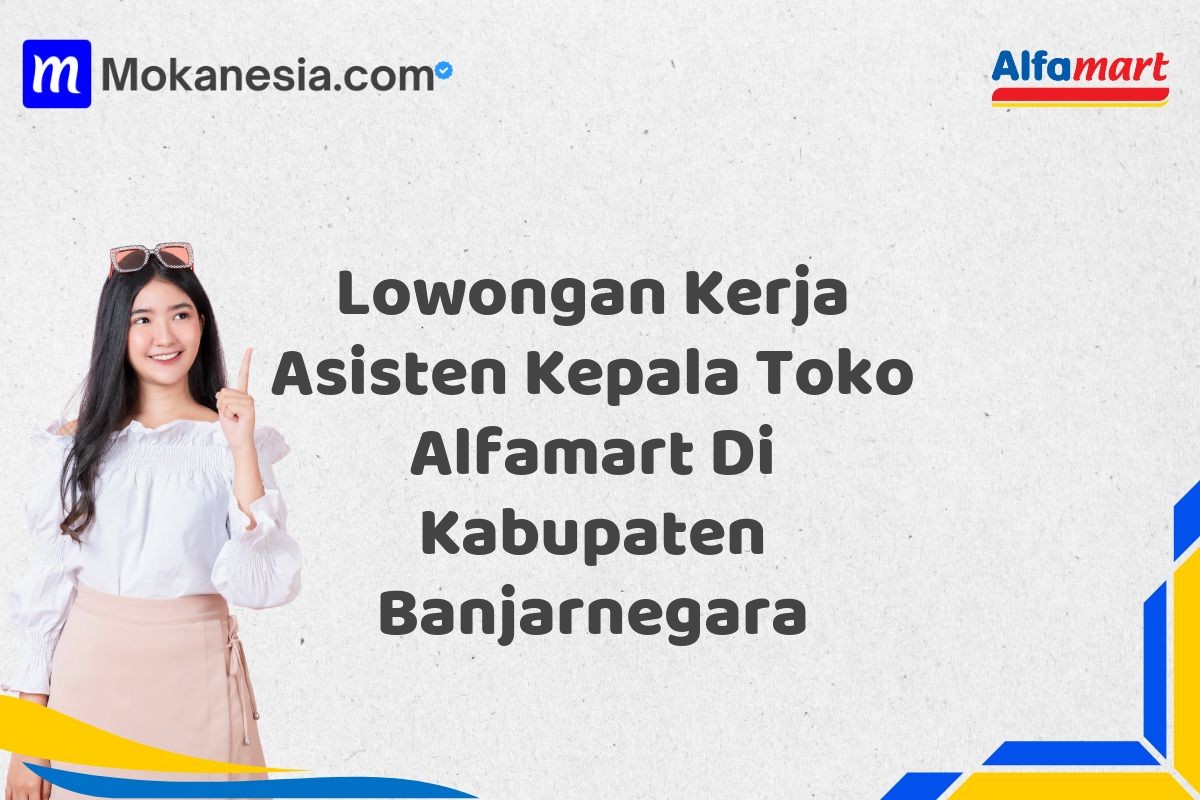 Lowongan Kerja Asisten Kepala Toko Alfamart Di Kabupaten Banjarnegara Tahun 2025 (Daftar Segera, Pendaftaran Hanya Terbatas)