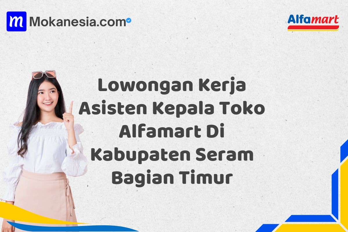 Lowongan Kerja Asisten Kepala Toko Alfamart Di Kabupaten Seram Bagian Timur