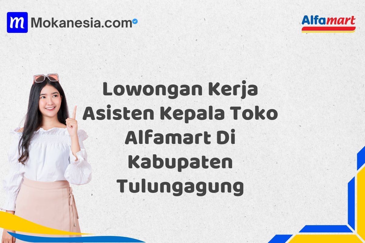 Lowongan Kerja Asisten Kepala Toko Alfamart Di Kabupaten Tulungagung Tahun 2025 (Segera Daftar Sebelum Terlambat)