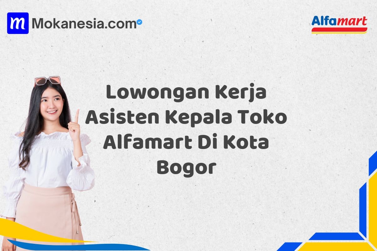 Lowongan Kerja Asisten Kepala Toko Alfamart Di Kota Bogor Tahun 2025 (Segera Daftar Sebelum Terlambat)