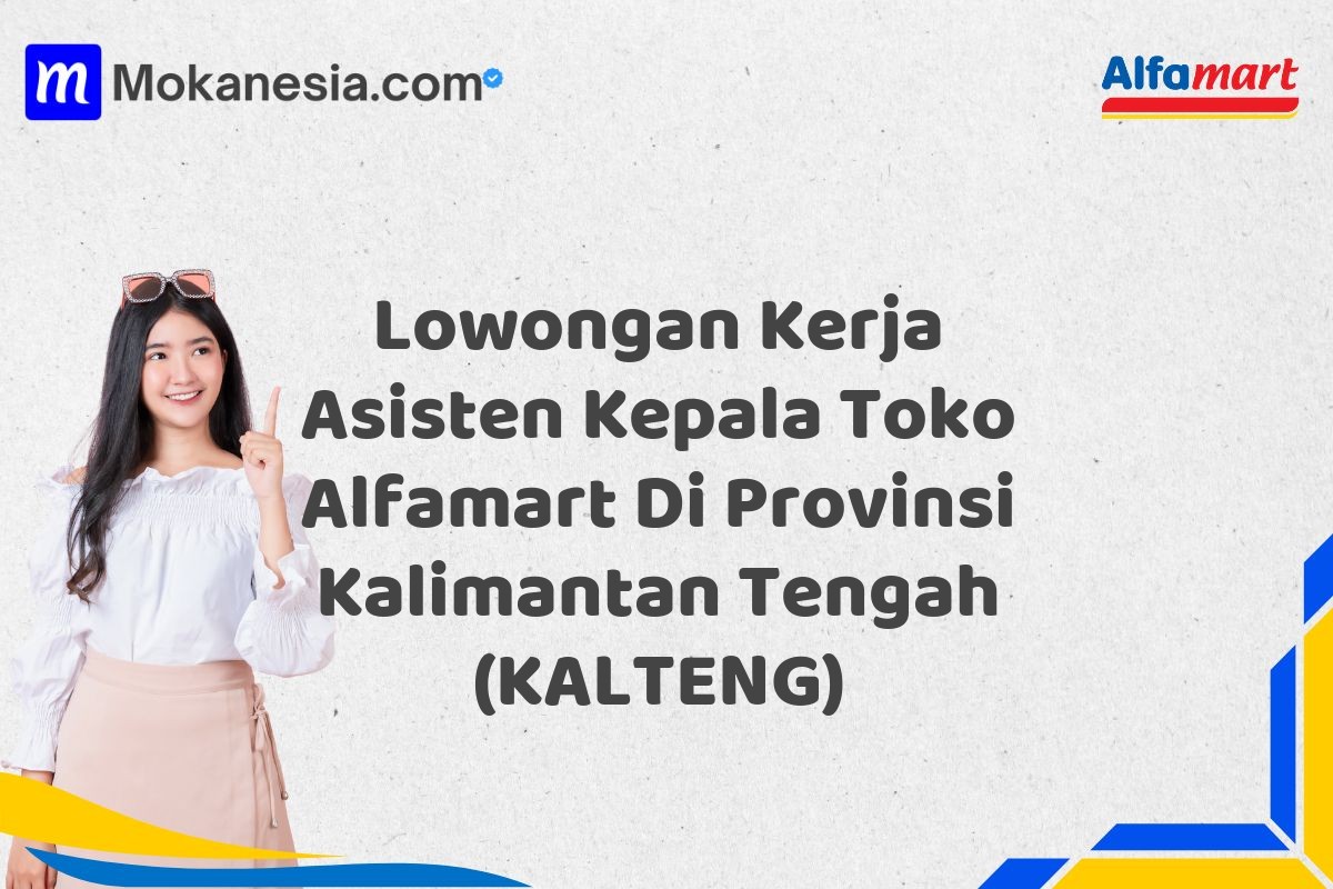 Lowongan Kerja Asisten Kepala Toko Alfamart Di Provinsi Kalimantan Tengah (KALTENG)