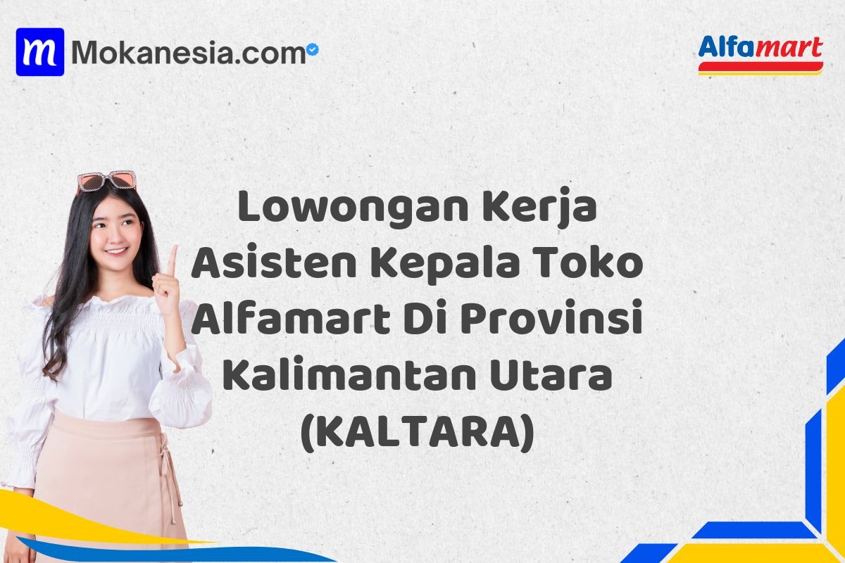 Lowongan Kerja Asisten Kepala Toko Alfamart Di Provinsi Kalimantan Utara (KALTARA)