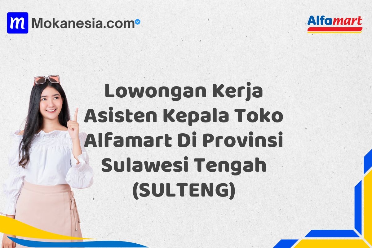Lowongan Kerja Asisten Kepala Toko Alfamart Di Provinsi Sulawesi Tengah (SULTENG)