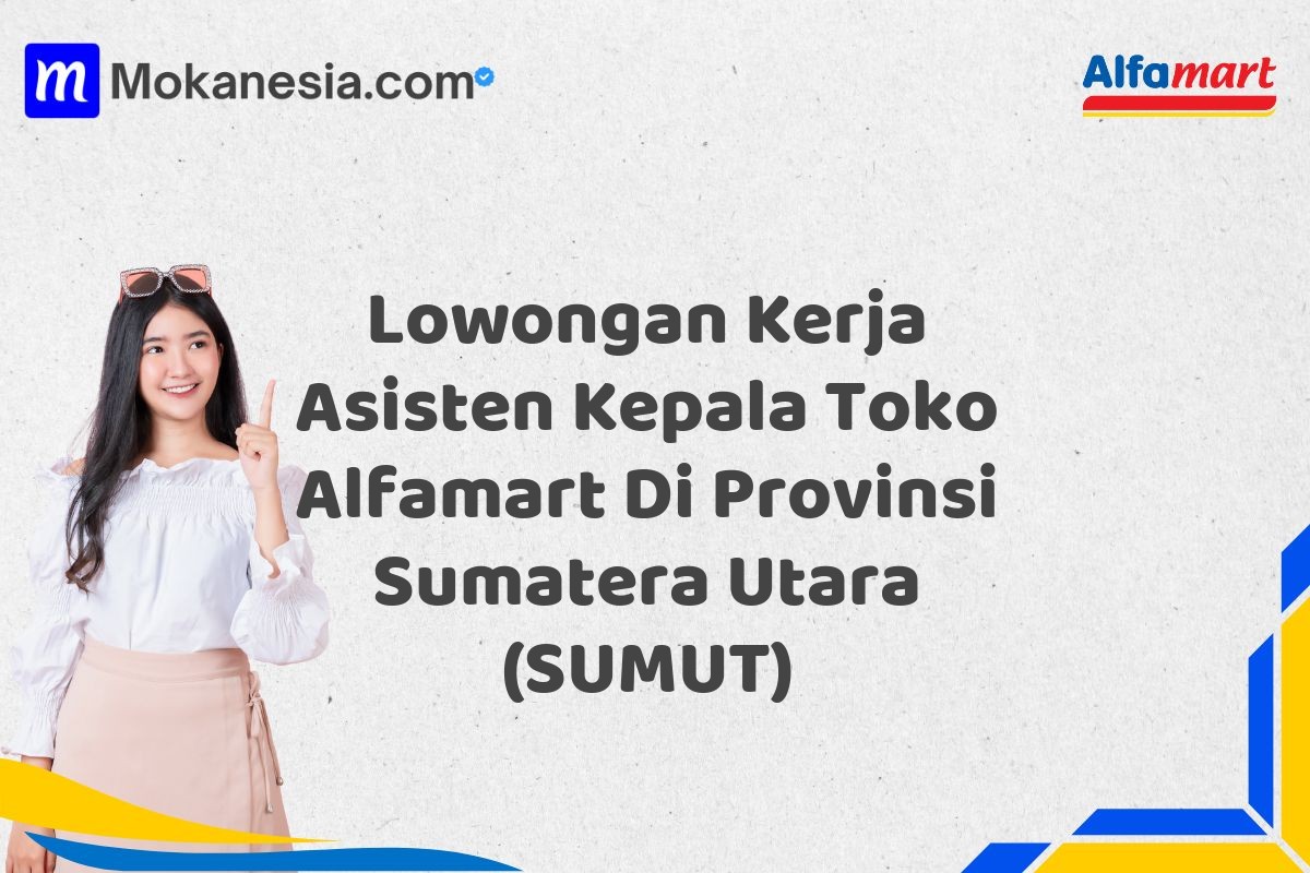 Lowongan Kerja Asisten Kepala Toko Alfamart Di Provinsi Sumatera Utara (SUMUT)